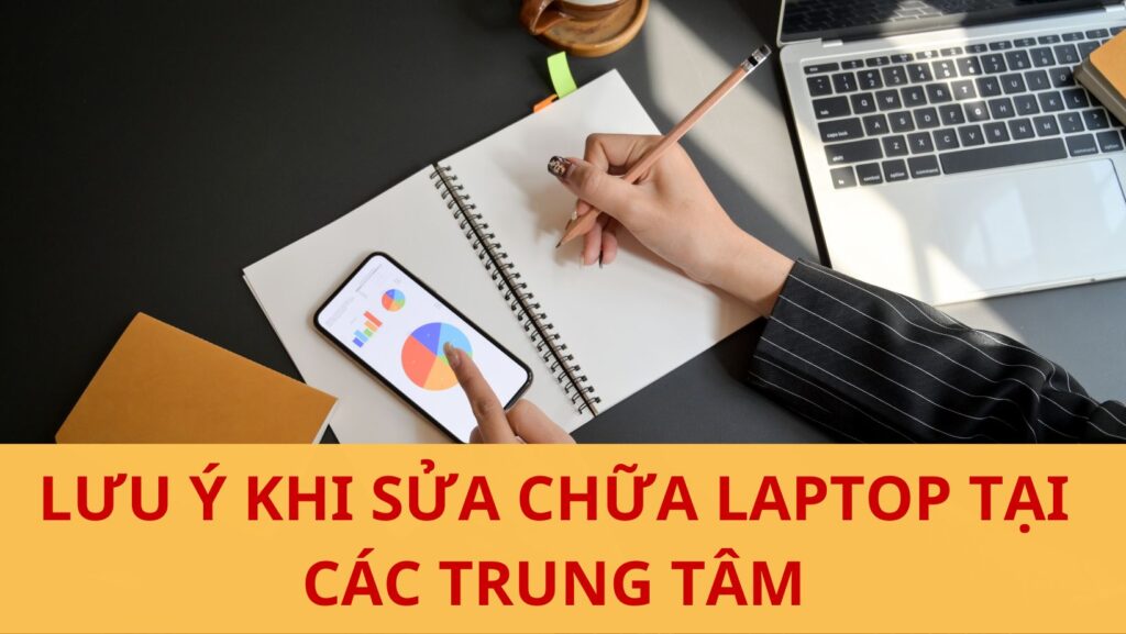 Lưu ý khi sửa chữa tại các trung tâm laptop